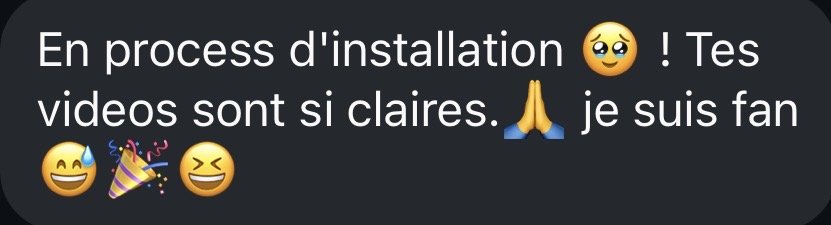DM : « En process d'installation ! Tes vidéos sont si claires, je suis fan. »